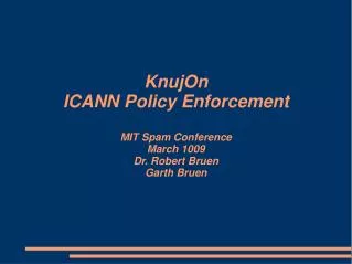 KnujOn ICANN Policy Enforcement MIT Spam Conference March 1009 Dr. Robert Bruen Garth Bruen