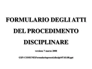 FORMULARIO DEGLI ATTI DEL PROCEDIMENTO DISCIPLINARE versione 7 marzo 2008