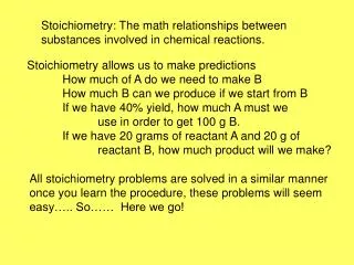 Stoichiometry: The math relationships between substances involved in chemical reactions.