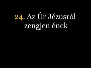 24 az r j zusr l zengjen nek