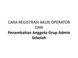 CARA REGISTRASI AKUN OPERATOR DAN Penambahan Anggota Grup Admin Sekolah