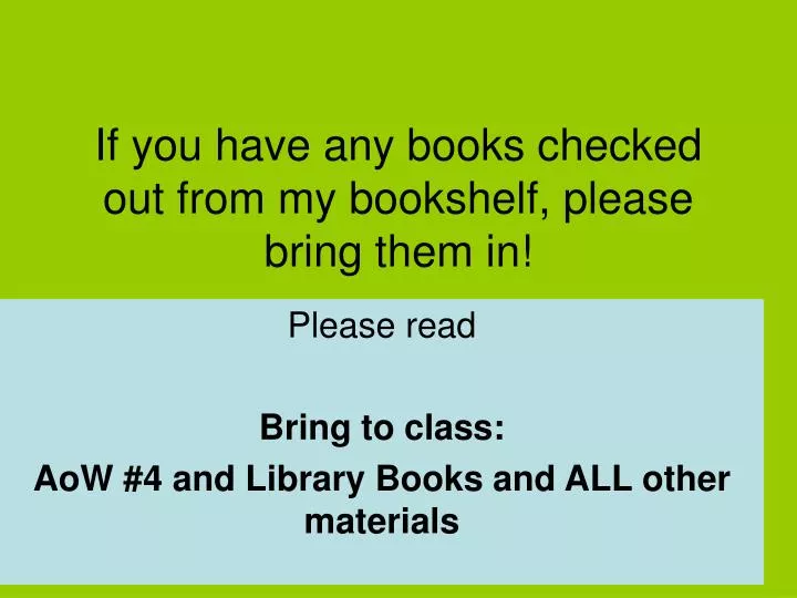 if you have any books checked out from my bookshelf please bring them in