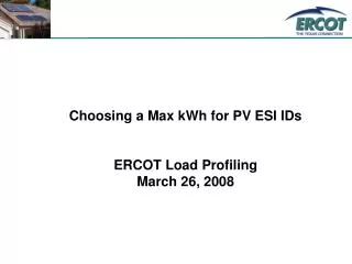 Choosing a Max kWh for PV ESI IDs ERCOT Load Profiling March 26, 2008