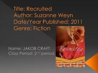 Title: Recruited Author: Suzanne Weyn Date/Year Published: 2011 Genre: Fiction