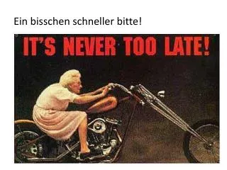 ein bisschen schneller bitte