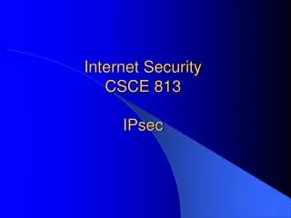 Internet Security CSCE 813 IPsec