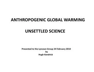 ANTHROPOGENIC GLOBAL WARMING 			UNSETTLED SCIENCE