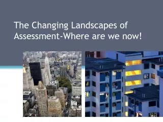 The Changing Landscapes of Assessment-Where are we now!