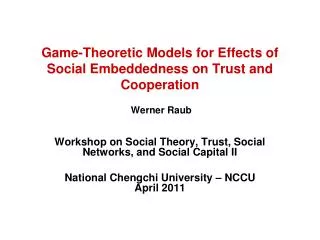 Game-Theoretic Models for Effects of Social Embeddedness on Trust and Cooperation Werner Raub