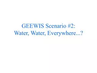 GEEWIS Scenario #2: Water, Water, Everywhere...?