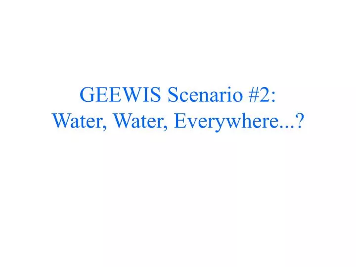 geewis scenario 2 water water everywhere
