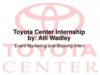 Toyota Center Internship by: Alli Wadley