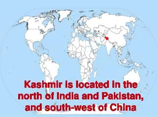 Kashmir is located in the north of India and Pakistan, and south-west of China