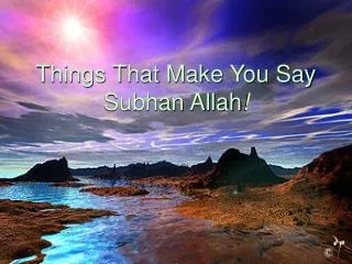 Things That Make You Say Subhan Allah !