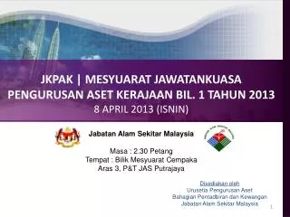 JKPAK | MESYUARAT JAWATANKUASA PENGURUSAN ASET KERAJAAN BIL. 1 TAHUN 2013 8 APRIL 2013 (ISNIN)