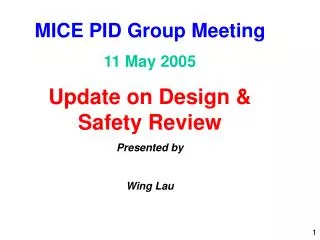 MICE PID Group Meeting 11 May 2005 Update on Design &amp; Safety Review Presented by Wing Lau