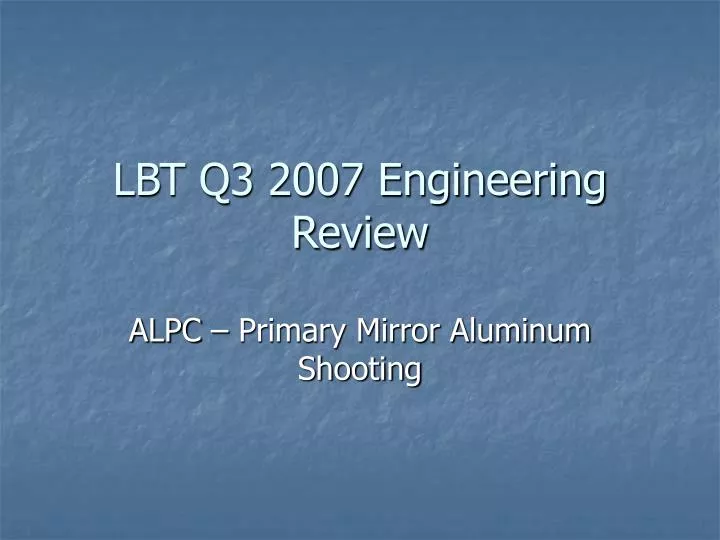 lbt q3 2007 engineering review