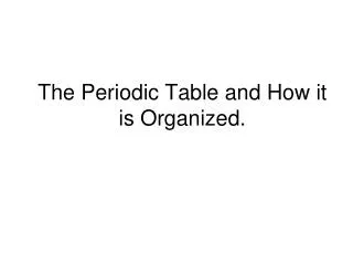 The Periodic Table and How it is Organized.