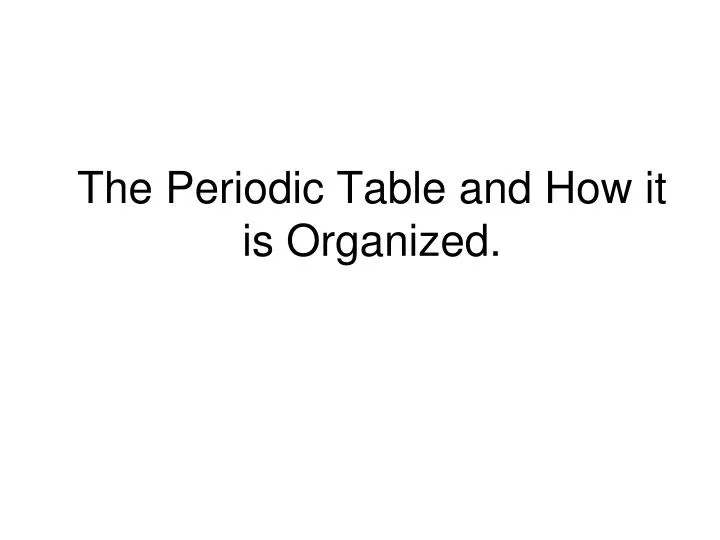 the periodic table and how it is organized