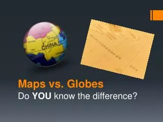 Maps vs. Globes