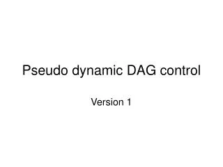 Pseudo dynamic DAG control
