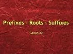 Prefixes - Roots - Suffixes - slide 1