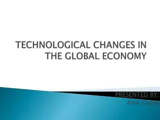 TECHNOLOGICAL CHANGES IN THE GLOBAL ECONOMY