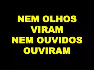 nem olhos viram nem ouvidos ouviram