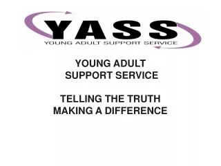 YOUNG ADULT SUPPORT SERVICE TELLING THE TRUTH MAKING A DIFFERENCE