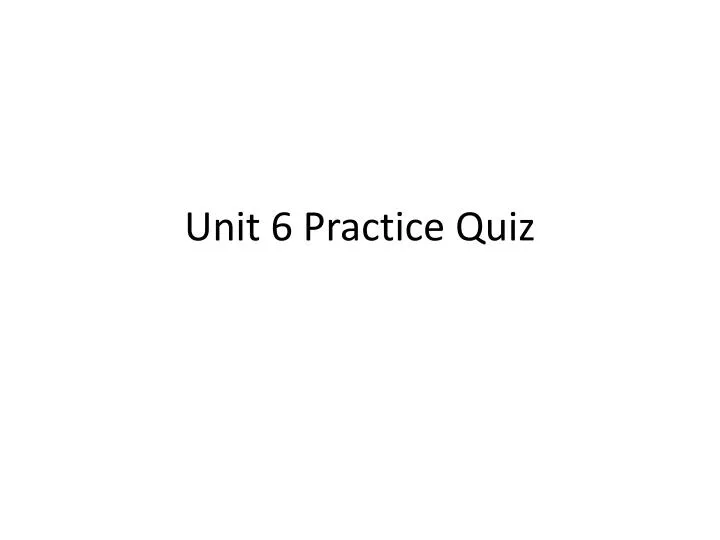 unit 6 practice quiz