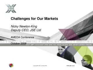 Challenges for Our Markets Nicky Newton-King Deputy CEO, JSE Ltd AMEDA Conference October 2008