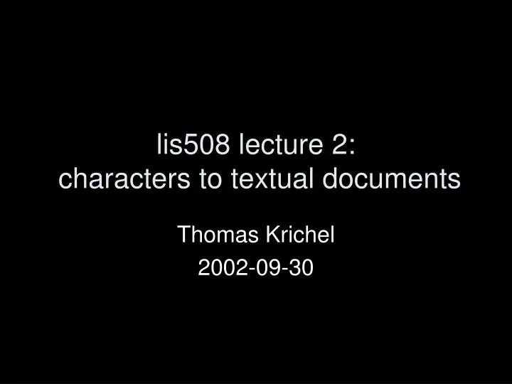 lis508 lecture 2 characters to textual documents