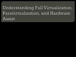 Understanding Full Virtualization , Paravirtualization , and Hardware Assist