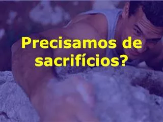 precisamos de sacrif cios