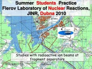 Summer Students Practice Flerov Laboratory of Nuclear Reactions, JINR, Dubna 2010