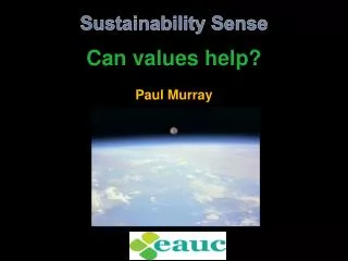 Sustainability Sense Can values help? Paul Murray Paul Murray