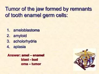 Tumor of the jaw formed by remnants of tooth enamel germ cells: