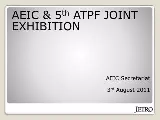 AEIC &amp; 5 th ATPF JOINT EXHIBITION AEIC Secretariat 3 rd August 2011