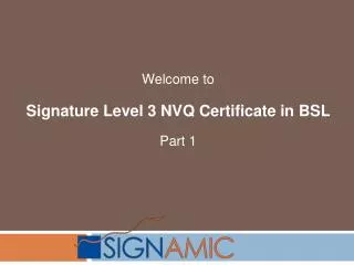 Welcome to Signature Level 3 NVQ Certificate in BSL Part 1