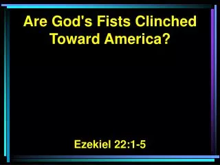 Are God's Fists Clinched Toward America? Ezekiel 22:1-5