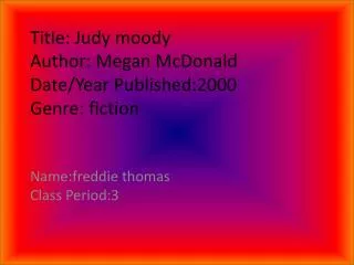 Title: Judy moody Author: Megan McDonald Date/Year Published:2000 Genre: fiction