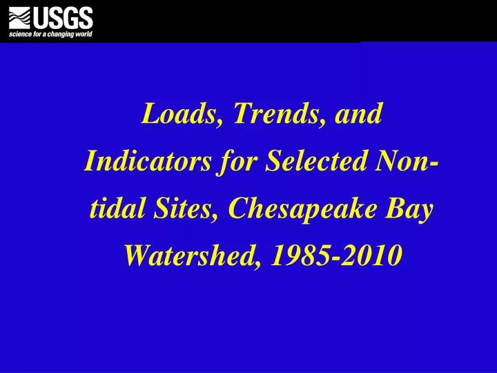 loads trends and indicators for selected non tidal sites chesapeake bay watershed 1985 2010