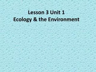 Lesson 3 Unit 1 Ecology &amp; the Environment