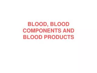 BLOOD, BLOOD COMPONENTS AND BLOOD PRODUCTS