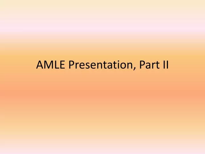 amle presentation part ii