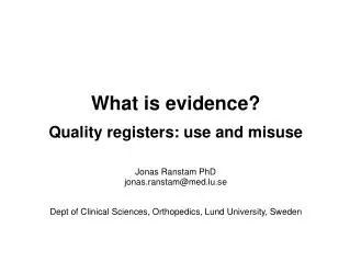 What is evidence? Quality registers: use and misuse Jonas Ranstam PhD jonas.ranstam@med.lu.se