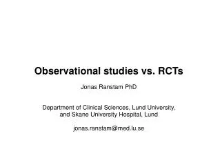 Observational studies vs. RCTs Jonas Ranstam PhD Department of Clinical Sciences, Lund University,