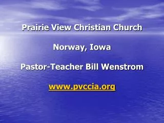 Prairie View Christian Church Norway, Iowa Pastor-Teacher Bill Wenstrom pvccia