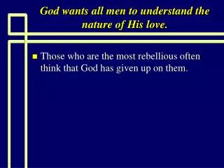 God wants all men to understand the nature of His love.