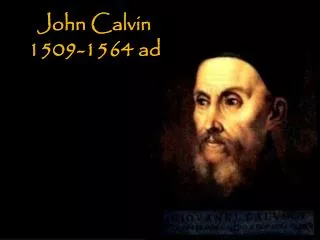 John Calvin 1509-1564 ad